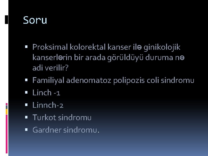 Soru Proksimal kolorektal kanser ilə ginikolojik kanserlərin bir arada görüldüyü duruma nə adi verilir?