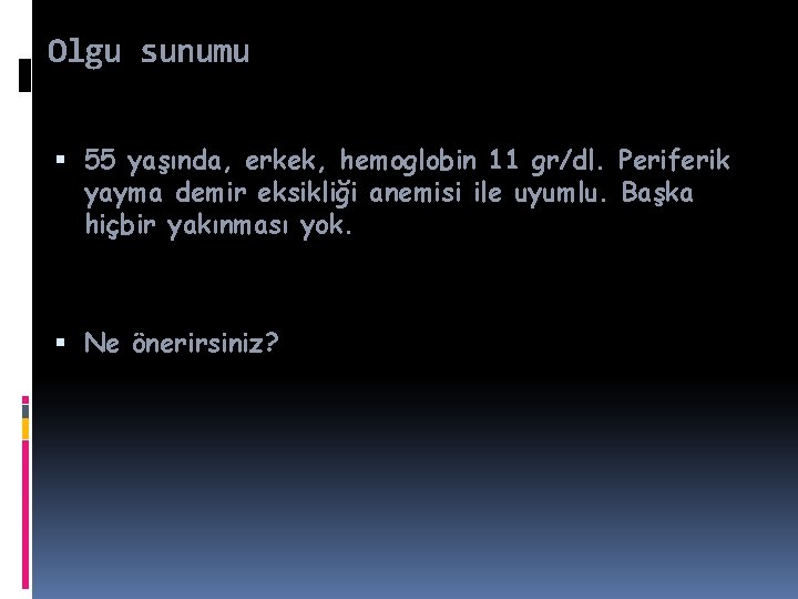 Olgu sunumu 55 yaşında, erkek, hemoglobin 11 gr/dl. Periferik yayma demir eksikliği anemisi ile