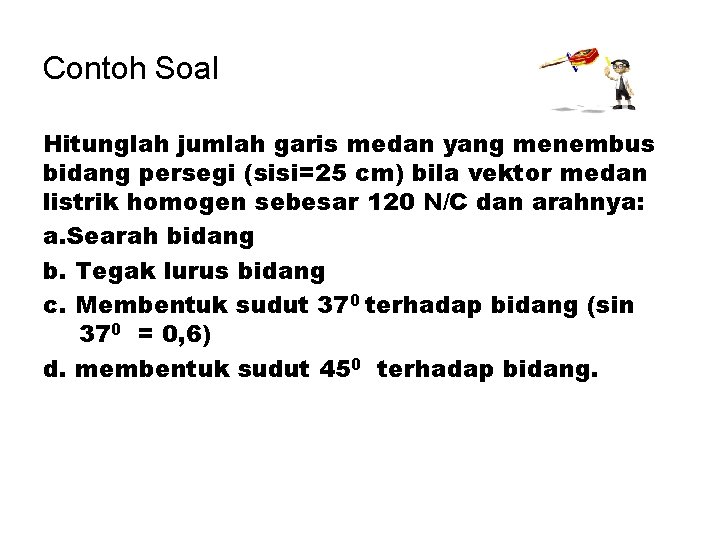 Contoh Soal Hitunglah jumlah garis medan yang menembus bidang persegi (sisi=25 cm) bila vektor