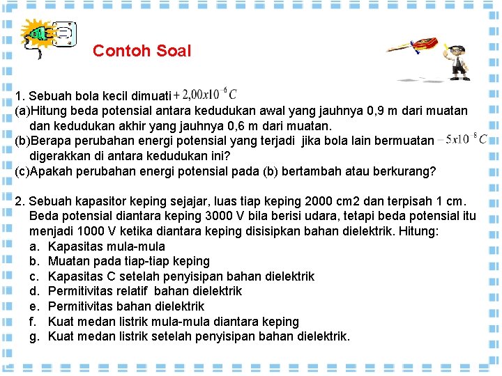 Contoh Soal 1. Sebuah bola kecil dimuati (a)Hitung beda potensial antara kedudukan awal yang Contoh Soal 1. Sebuah bola kecil dimuati (a)Hitung beda potensial antara kedudukan awal yang