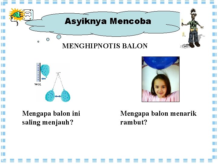 Asyiknya Mencoba MENGHIPNOTIS BALON Mengapa balon ini saling menjauh? Mengapa balon menarik rambut? Asyiknya Mencoba MENGHIPNOTIS BALON Mengapa balon ini saling menjauh? Mengapa balon menarik rambut?