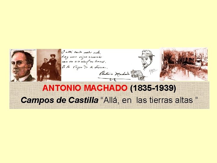 ANTONIO MACHADO (1835 -1939) Campos de Castilla “Allá, en las tierras altas ” 