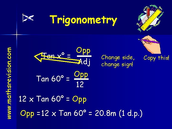 www. mathsrevision. com Trigonometry Opp Tan x° = Adj Change side, change sign! Opp