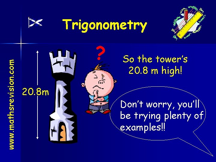 www. mathsrevision. com Trigonometry ? 20. 8 m So the tower’s 20. 8 m