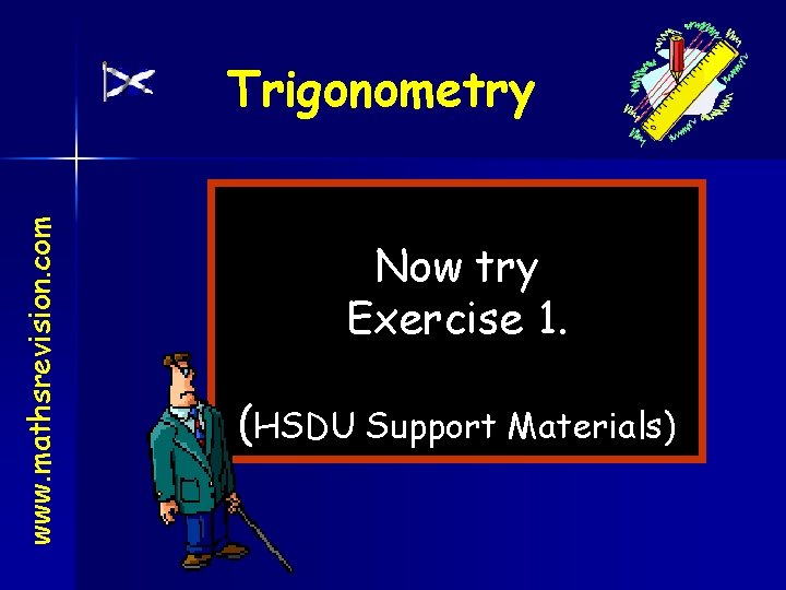 www. mathsrevision. com Trigonometry Now try Exercise 1. (HSDU Support Materials) 