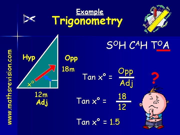 Example www. mathsrevision. com Trigonometry S OH C A H T OA Hyp Opp