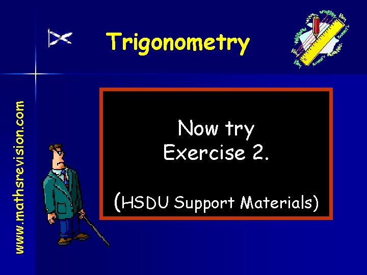 www. mathsrevision. com Trigonometry Now try Exercise 2. (HSDU Support Materials) 