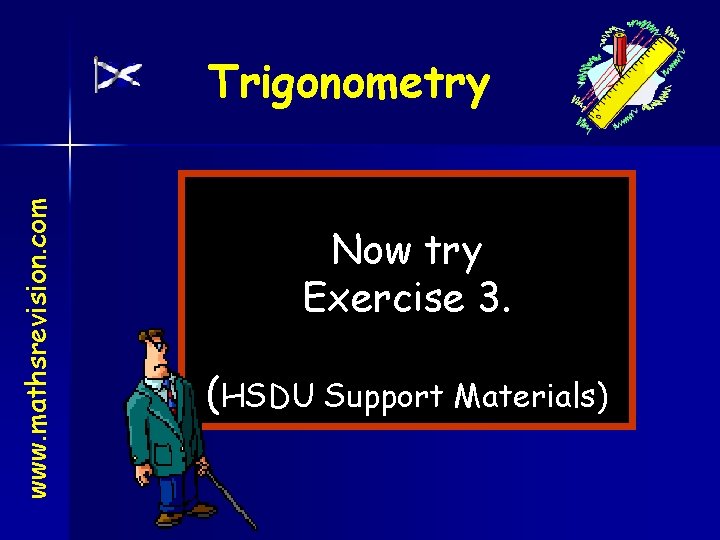 www. mathsrevision. com Trigonometry Now try Exercise 3. (HSDU Support Materials) 