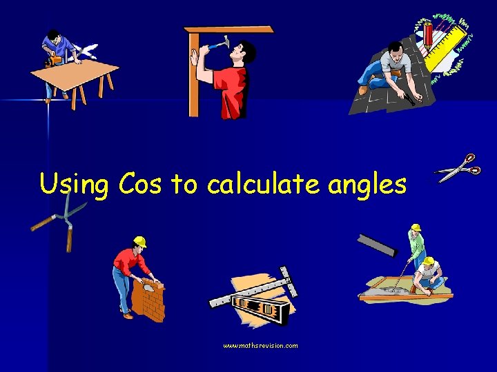 Using Cos to calculate angles www. mathsrevision. com 