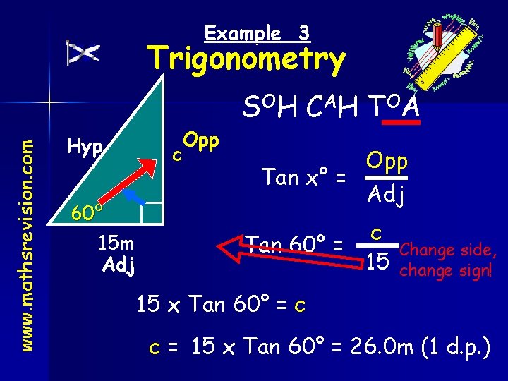 Example 3 www. mathsrevision. com Trigonometry Hyp 60° 15 m Adj Opp c S