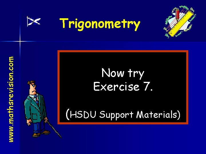 www. mathsrevision. com Trigonometry Now try Exercise 7. (HSDU Support Materials) 