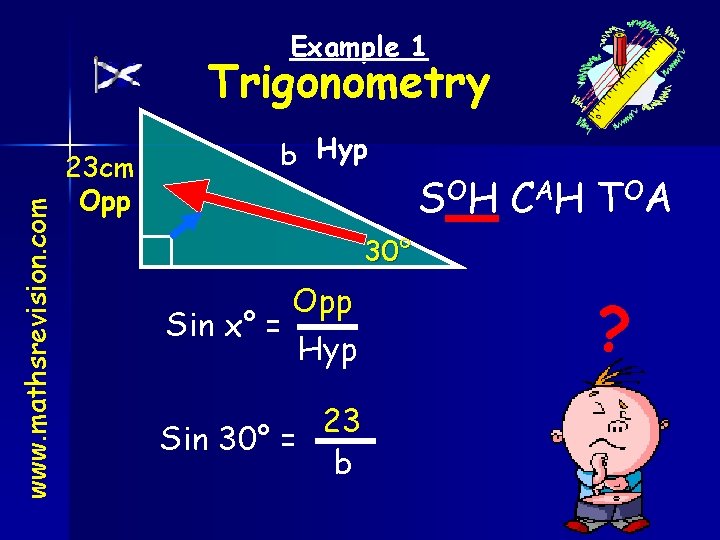 Example 1 www. mathsrevision. com Trigonometry 23 cm Opp b Hyp S OH C