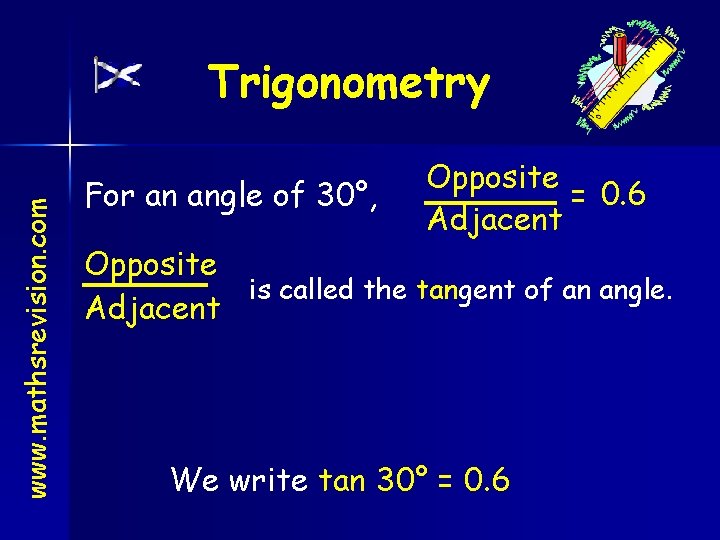 www. mathsrevision. com Trigonometry For an angle of 30°, Opposite = 0. 6 Adjacent