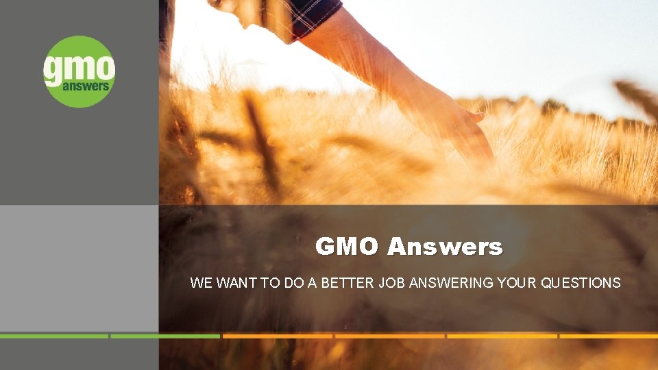 GMO Answers WE WANT TO DO A BETTER JOB ANSWERING YOUR QUESTIONS 1 