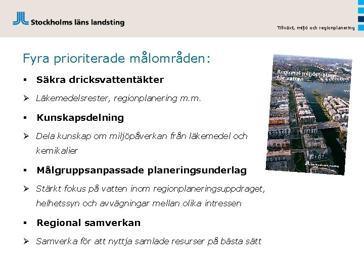 Tillväxt, miljö och regionplanering Fyra prioriterade målområden: § Säkra dricksvattentäkter Ø Läkemedelsrester, regionplanering m.