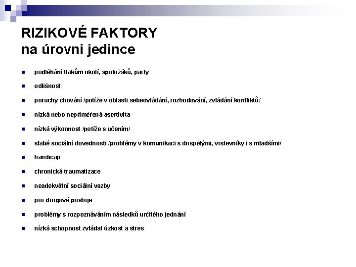 RIZIKOVÉ FAKTORY na úrovni jedince n podléhání tlakům okolí, spolužáků, party n odlišnost n