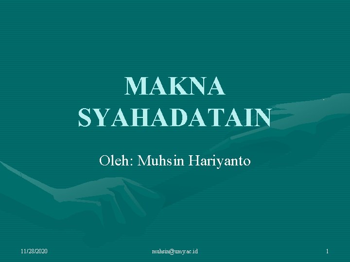 MAKNA SYAHADATAIN Oleh: Muhsin Hariyanto 11/28/2020 muhsin@umy. ac. id 1 