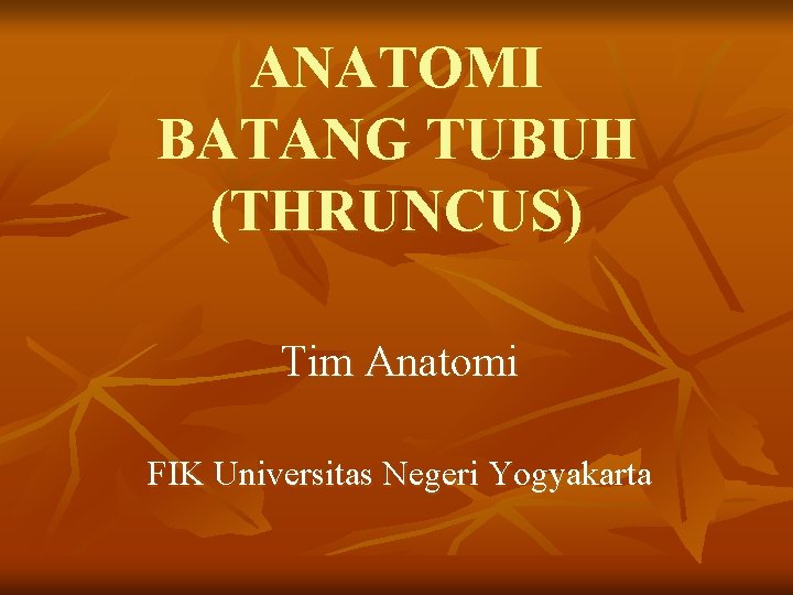 ANATOMI BATANG TUBUH (THRUNCUS) Tim Anatomi FIK Universitas Negeri Yogyakarta 