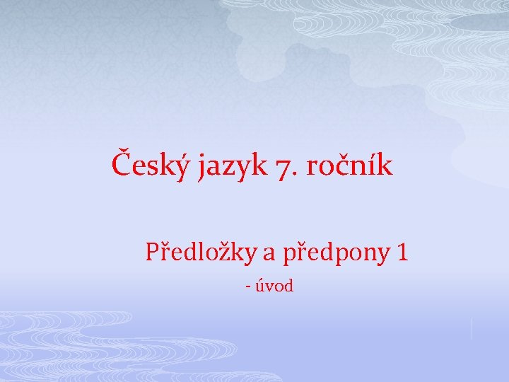 Český jazyk 7. ročník Předložky a předpony 1 - úvod 