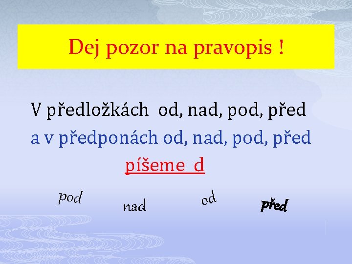 Dej pozor na pravopis ! V předložkách od, nad, pod, před a v předponách