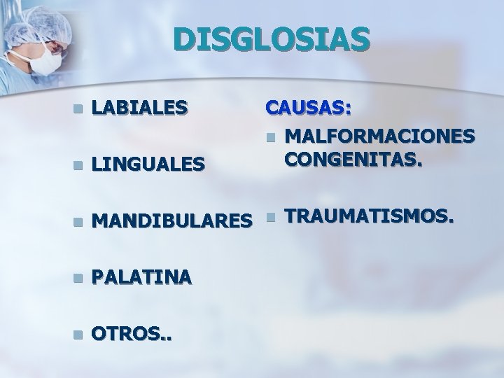 DISGLOSIAS n LABIALES n LINGUALES CAUSAS: n MALFORMACIONES CONGENITAS. n MANDIBULARES n n PALATINA