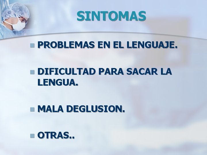 SINTOMAS n PROBLEMAS EN EL LENGUAJE. n DIFICULTAD PARA SACAR LA LENGUA. n MALA