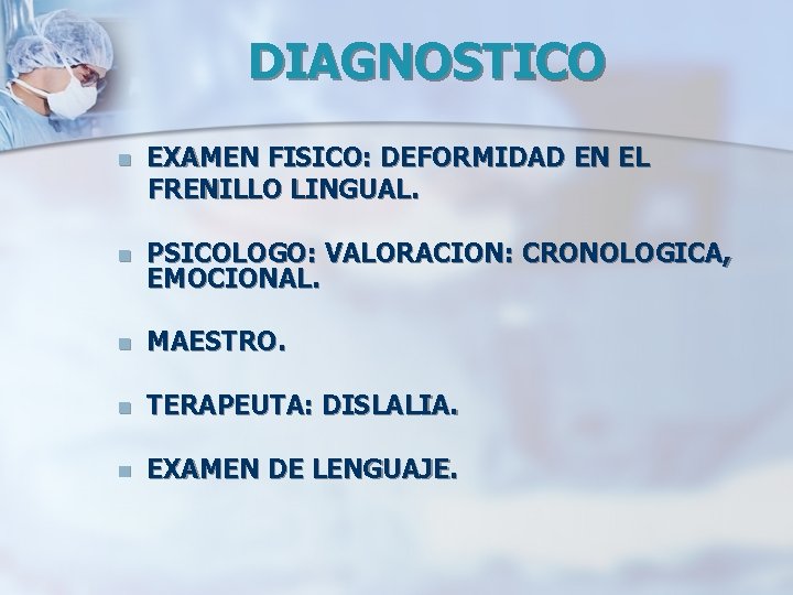 DIAGNOSTICO n EXAMEN FISICO: DEFORMIDAD EN EL FRENILLO LINGUAL. n PSICOLOGO: VALORACION: CRONOLOGICA, EMOCIONAL.