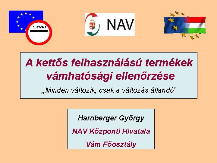 A kettős felhasználású termékek vámhatósági ellenőrzése „Minden változik, csak a változás állandó” Harnberger György