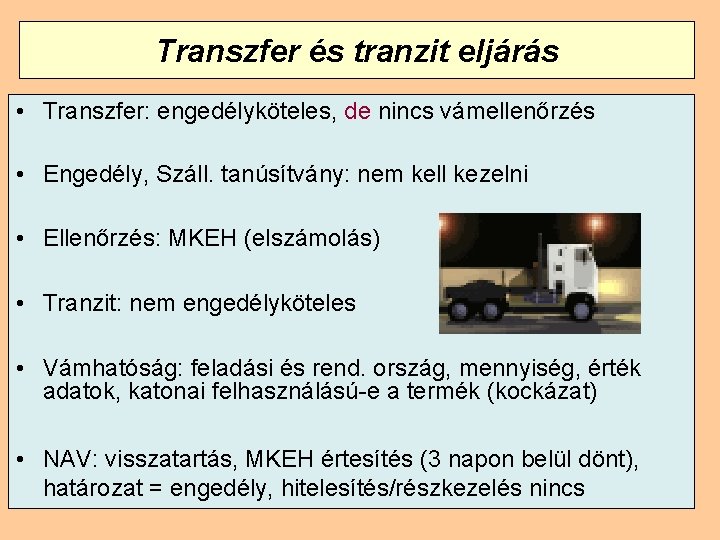 Transzfer és tranzit eljárás • Transzfer: engedélyköteles, de nincs vámellenőrzés • Engedély, Száll. tanúsítvány:
