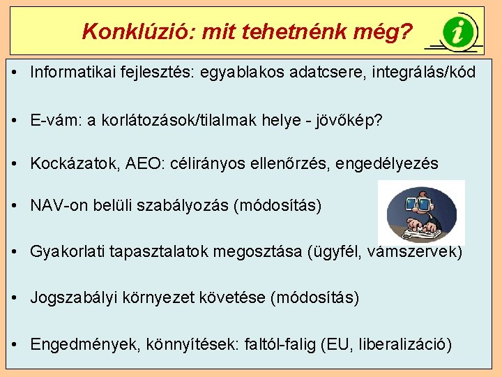 Konklúzió: mit tehetnénk még? • Informatikai fejlesztés: egyablakos adatcsere, integrálás/kód • E-vám: a korlátozások/tilalmak
