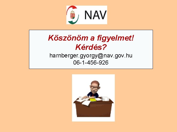 Köszönöm a figyelmet! Kérdés? harnberger. gyorgy@nav. gov. hu 06 -1 -456 -926 