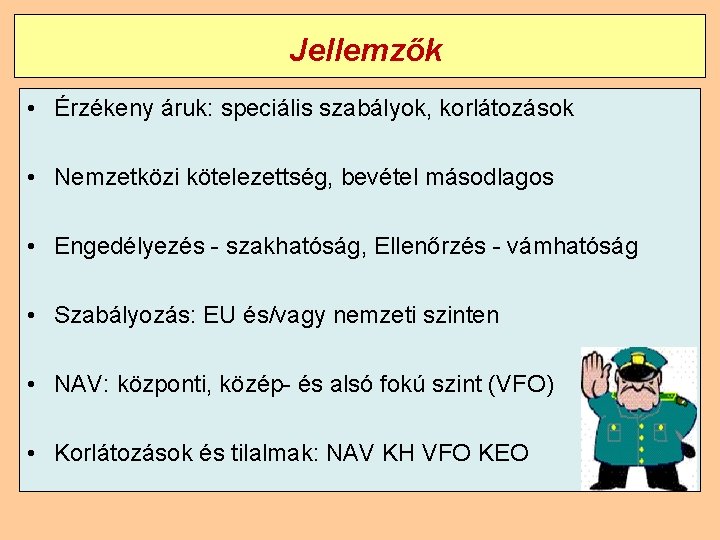 Jellemzők • Érzékeny áruk: speciális szabályok, korlátozások • Nemzetközi kötelezettség, bevétel másodlagos • Engedélyezés