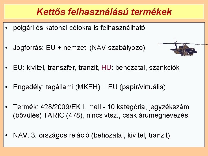 Kettős felhasználású termékek • polgári és katonai célokra is felhasználható • Jogforrás: EU +