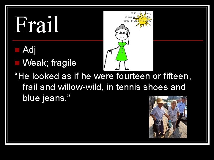 Frail Adj n Weak; fragile “He looked as if he were fourteen or fifteen,