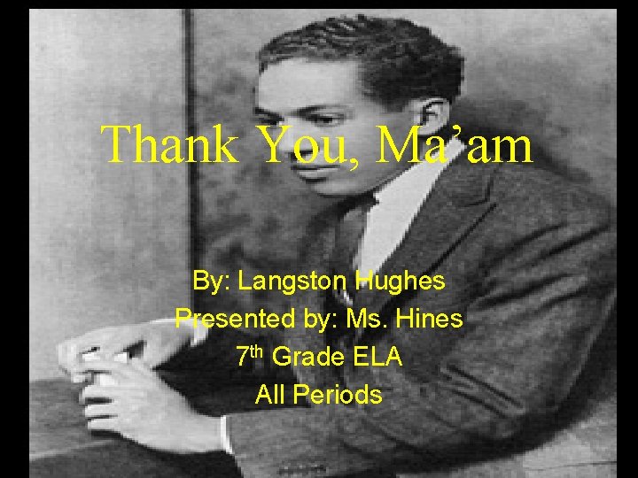 Thank You, Ma’am By: Langston Hughes Presented by: Ms. Hines 7 th Grade ELA