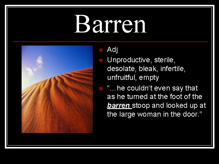 Barren n Adj Unproductive, sterile, desolate, bleak, infertile, unfruitful, empty “…he couldn’t even say