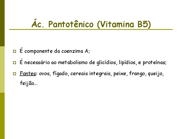 Ác. Pantotênico (Vitamina B 5) p É componente da coenzima A; p É necessário