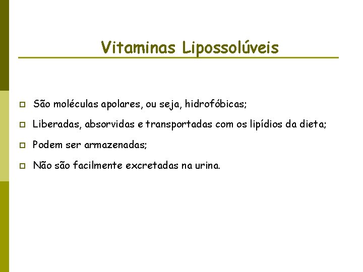 Vitaminas Lipossolúveis p São moléculas apolares, ou seja, hidrofóbicas; p Liberadas, absorvidas e transportadas