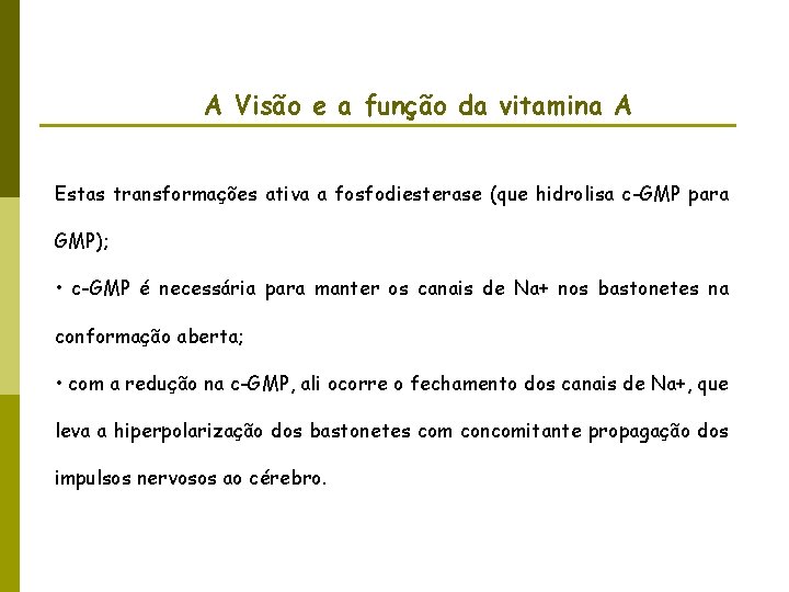 A Visão e a função da vitamina A Estas transformações ativa a fosfodiesterase (que