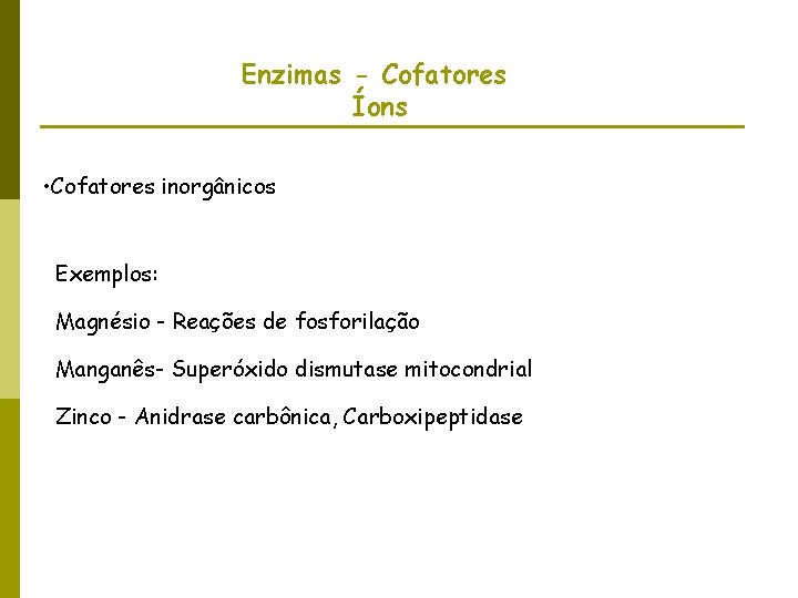 Enzimas - Cofatores Íons • Cofatores inorgânicos Exemplos: Magnésio - Reações de fosforilação Manganês-