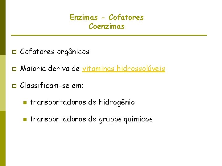 Enzimas - Cofatores Coenzimas p Cofatores orgânicos p Maioria deriva de vitaminas hidrossolúveis p