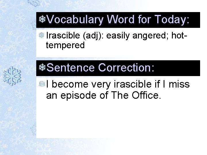 Vocabulary Word for Today: Irascible (adj): easily angered; hottempered Sentence Correction: I become very Vocabulary Word for Today: Irascible (adj): easily angered; hottempered Sentence Correction: I become very
