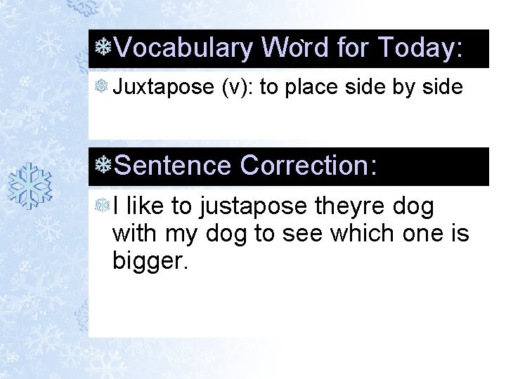 Vocabulary Word ` for Today: Juxtapose (v): to place side by side Sentence Correction: Vocabulary Word ` for Today: Juxtapose (v): to place side by side Sentence Correction:
