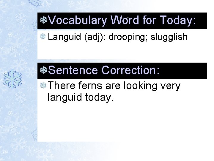 Vocabulary Word ` for Today: Languid (adj): drooping; slugglish Sentence Correction: There ferns are Vocabulary Word ` for Today: Languid (adj): drooping; slugglish Sentence Correction: There ferns are