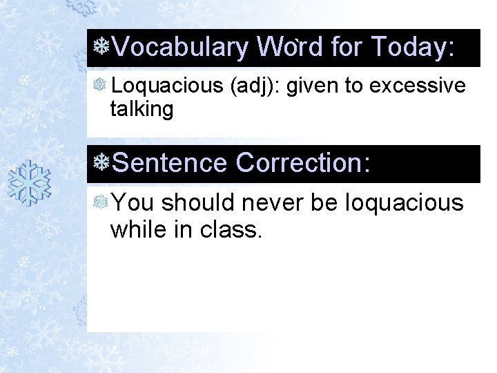 Vocabulary Word ` for Today: Loquacious (adj): given to excessive talking Sentence Correction: You Vocabulary Word ` for Today: Loquacious (adj): given to excessive talking Sentence Correction: You