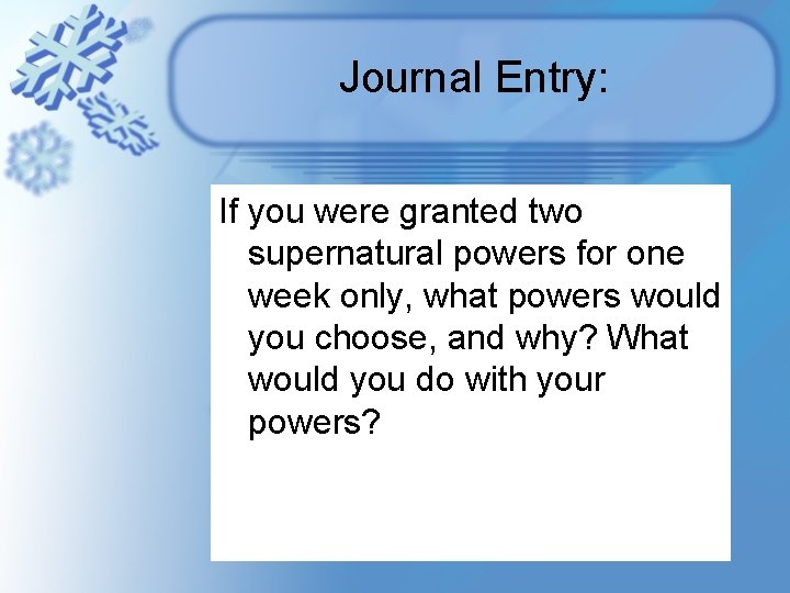 Journal Entry: If you were granted two supernatural powers for one week only, what Journal Entry: If you were granted two supernatural powers for one week only, what