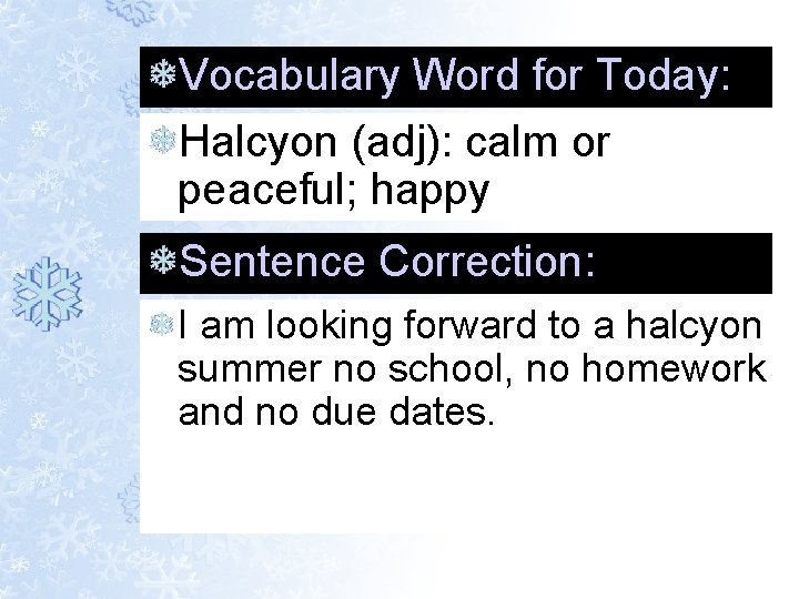 Vocabulary Word for Today: Halcyon (adj): calm or peaceful; happy Sentence Correction: I am Vocabulary Word for Today: Halcyon (adj): calm or peaceful; happy Sentence Correction: I am