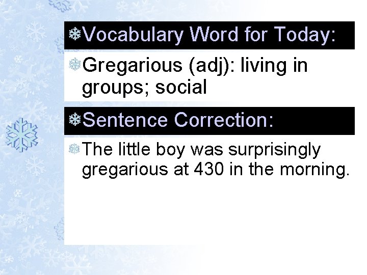 Vocabulary Word for Today: Gregarious (adj): living in groups; social Sentence Correction: The little Vocabulary Word for Today: Gregarious (adj): living in groups; social Sentence Correction: The little