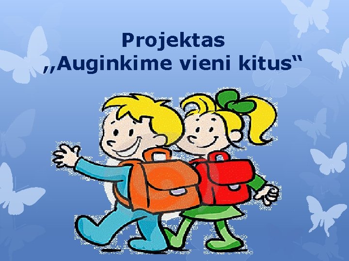 Projektas , , Auginkime vieni kitus“ 