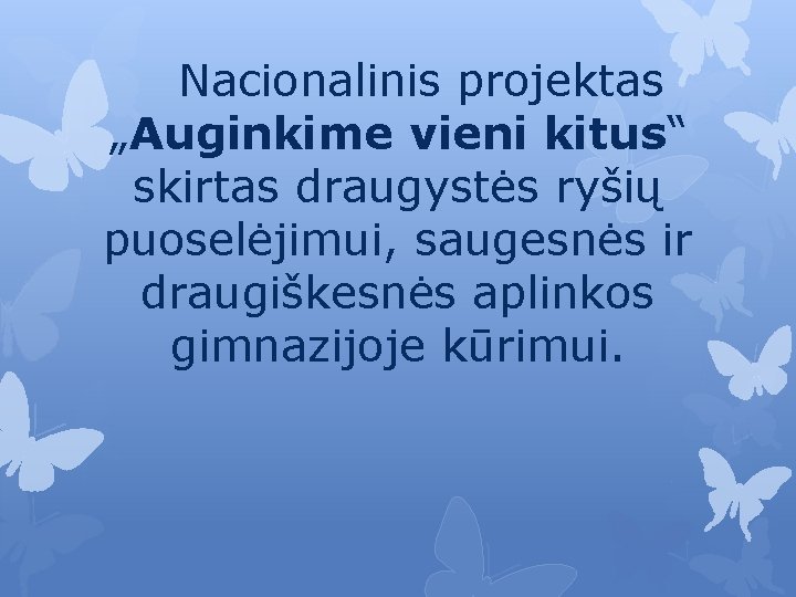 Nacionalinis projektas „Auginkime vieni kitus“ skirtas draugystės ryšių puoselėjimui, saugesnės ir draugiškesnės aplinkos gimnazijoje